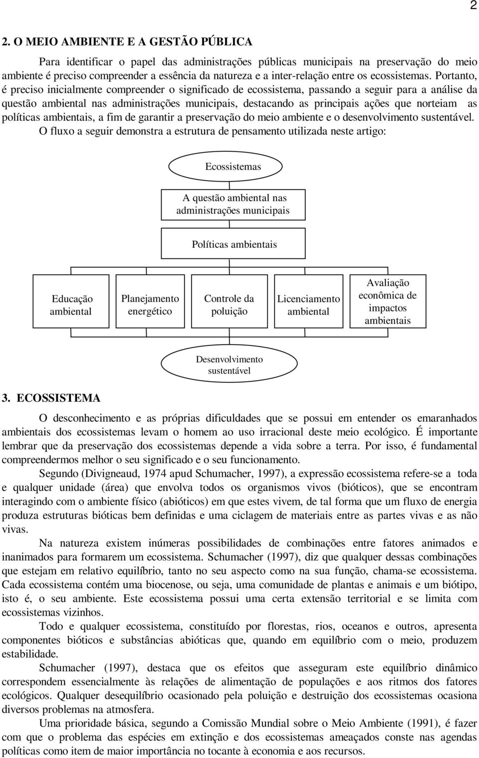 Portanto, é preciso inicialmente compreender o significado de ecossistema, passando a seguir para a análise da questão ambiental nas administrações municipais, destacando as principais ações que