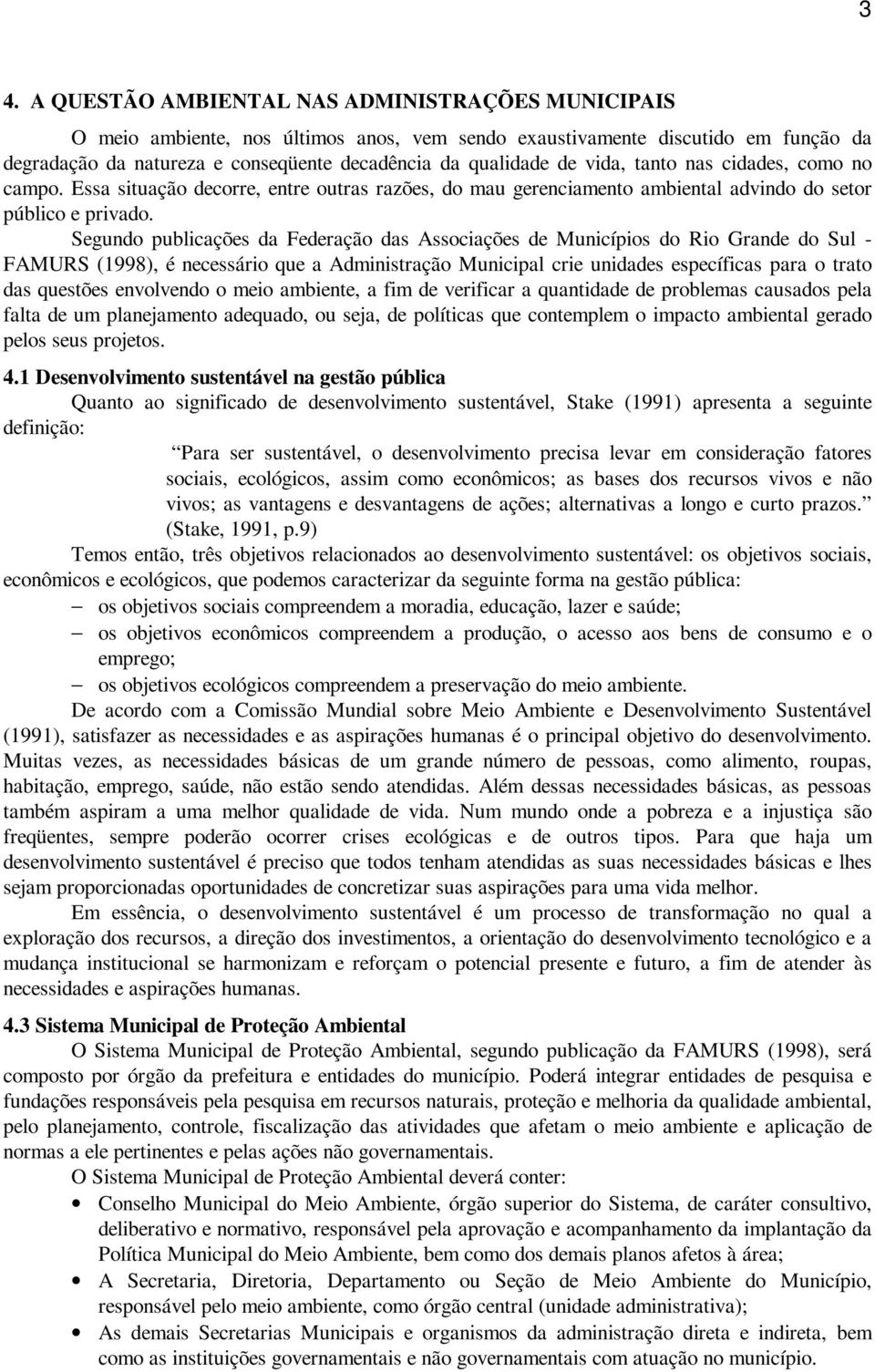 Segundo publicações da Federação das Associações de Municípios do Rio Grande do Sul - FAMURS (1998), é necessário que a Administração Municipal crie unidades específicas para o trato das questões