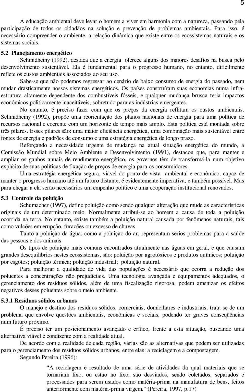 2 Planejamento energético Schmidheiny (1992), destaca que a energia oferece alguns dos maiores desafios na busca pelo desenvolvimento sustentável.