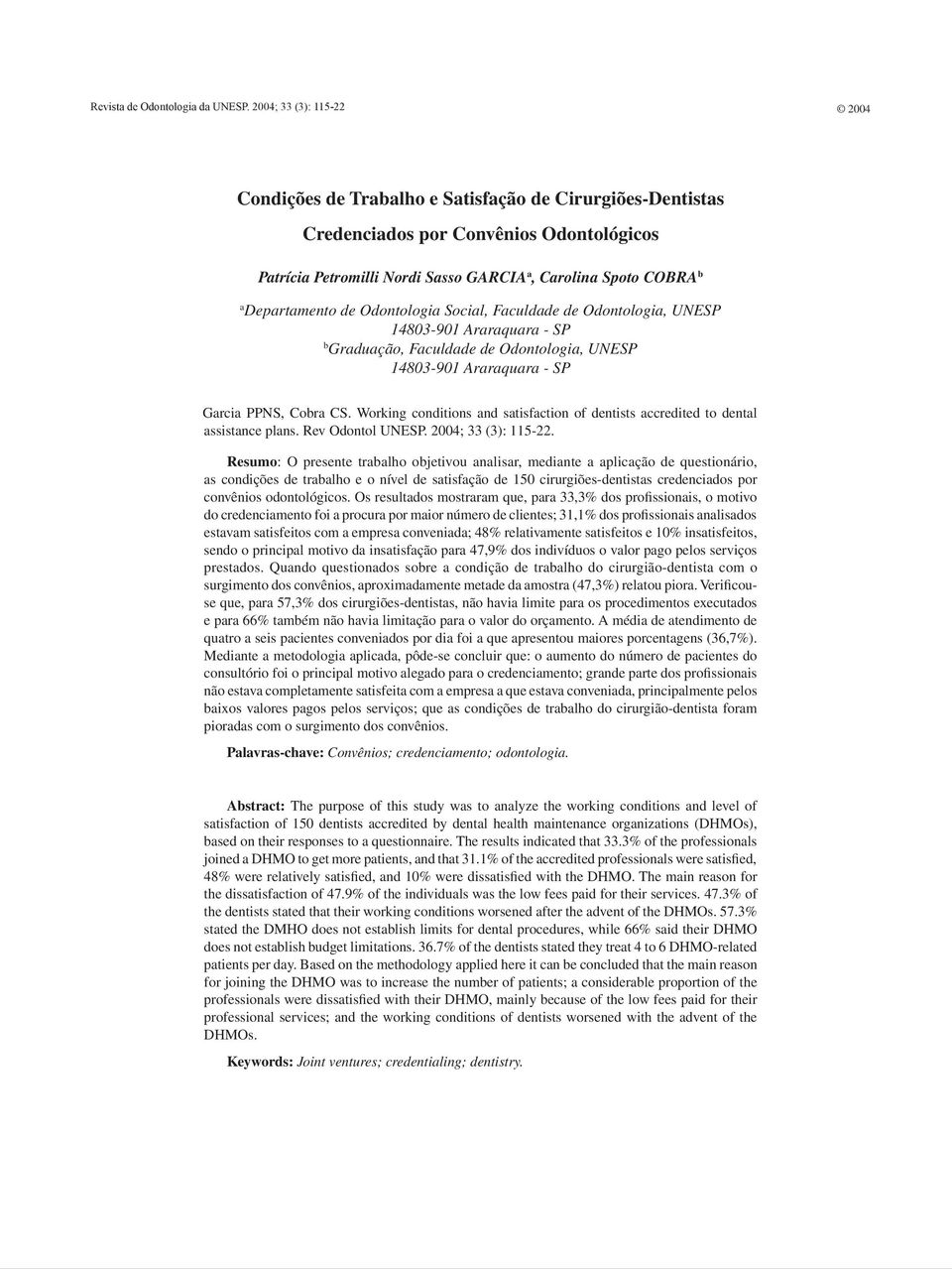 Departamento de Odontologia Social, Faculdade de Odontologia, UNESP 14803-901 Araraquara - SP b Graduação, Faculdade de Odontologia, UNESP 14803-901 Araraquara - SP Garcia PPNS, Cobra CS.