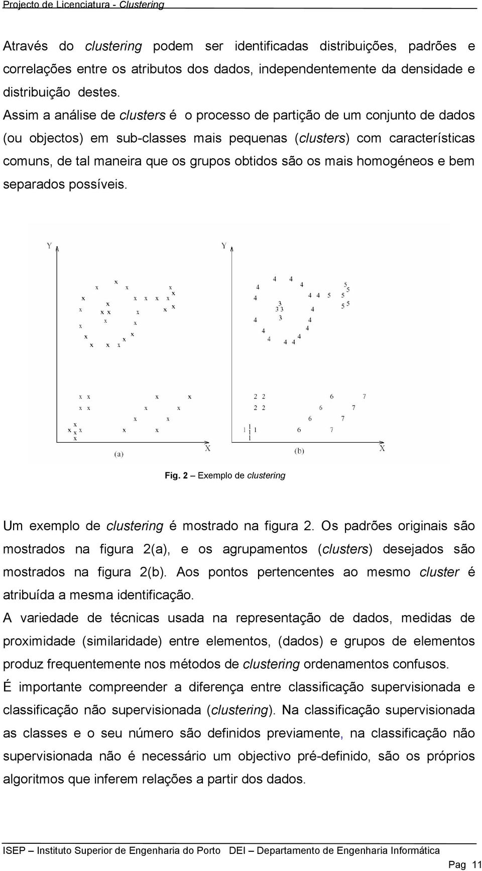 os mais homogéneos e bem separados possíveis. Fig. 2 Exemplo de clustering Um exemplo de clustering é mostrado na figura 2.