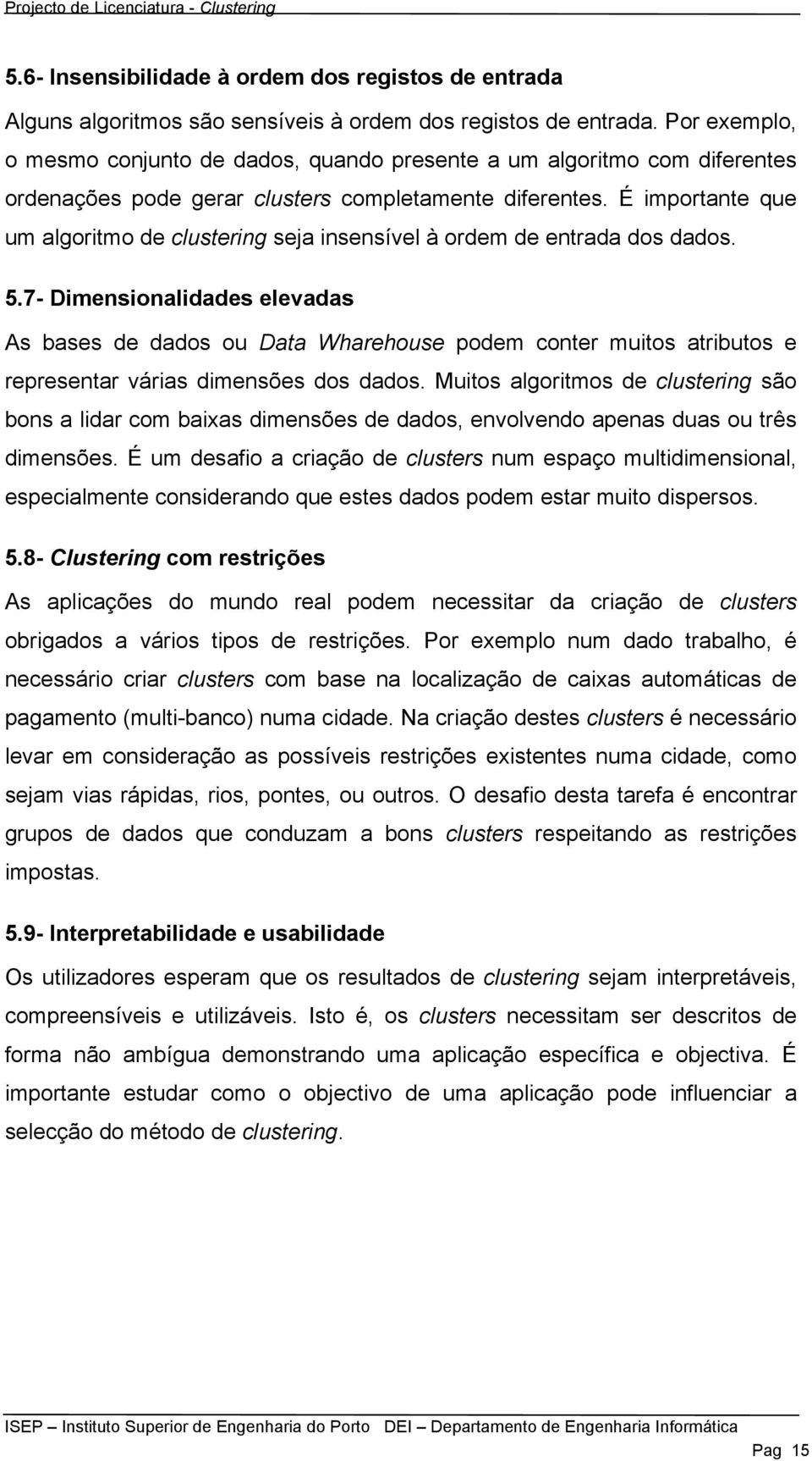 É importante que um algoritmo de clustering seja insensível à ordem de entrada dos dados. 5.