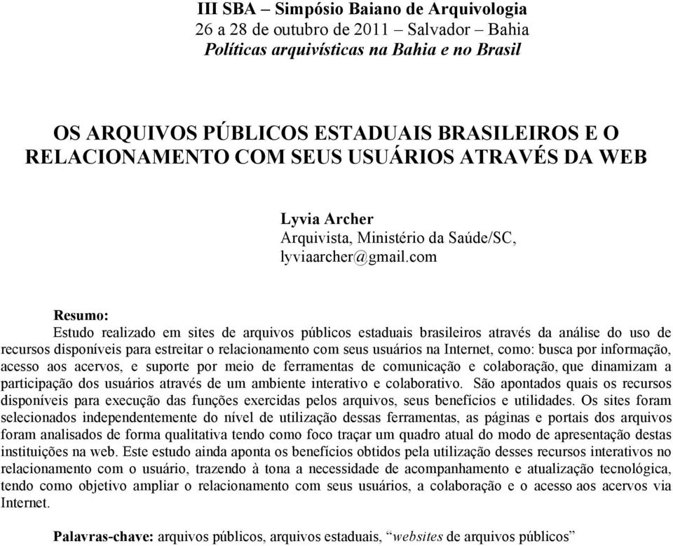 com Resumo: Estudo realizado em sites de arquivos públicos estaduais brasileiros através da análise do uso de recursos disponíveis para estreitar o relacionamento com seus usuários na Internet, como: