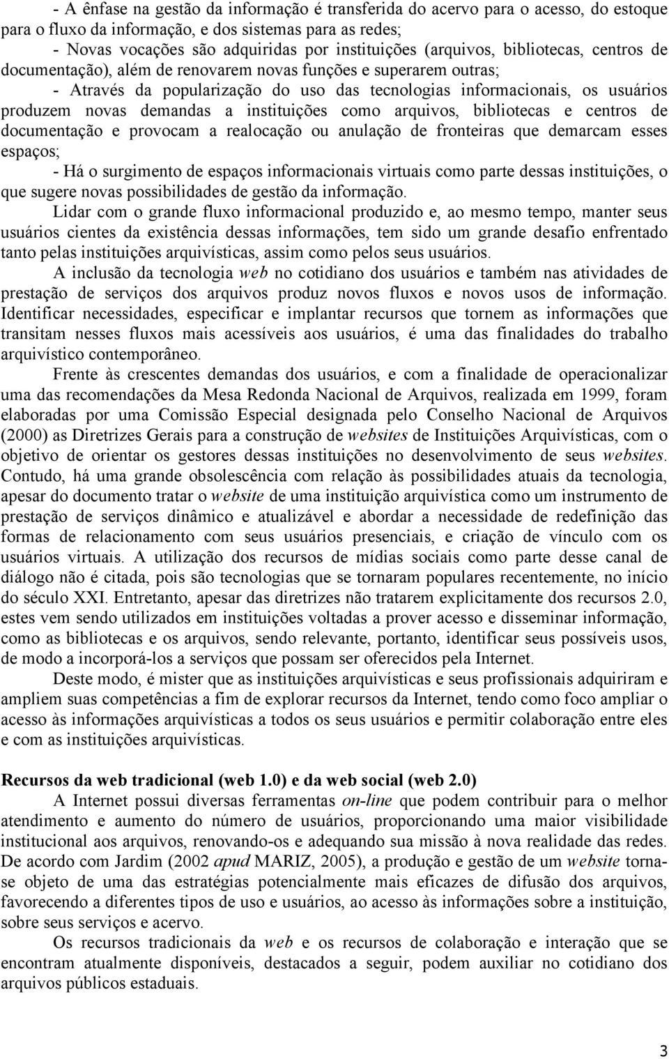 demandas a instituições como arquivos, bibliotecas e centros de documentação e provocam a realocação ou anulação de fronteiras que demarcam esses espaços; - Há o surgimento de espaços informacionais