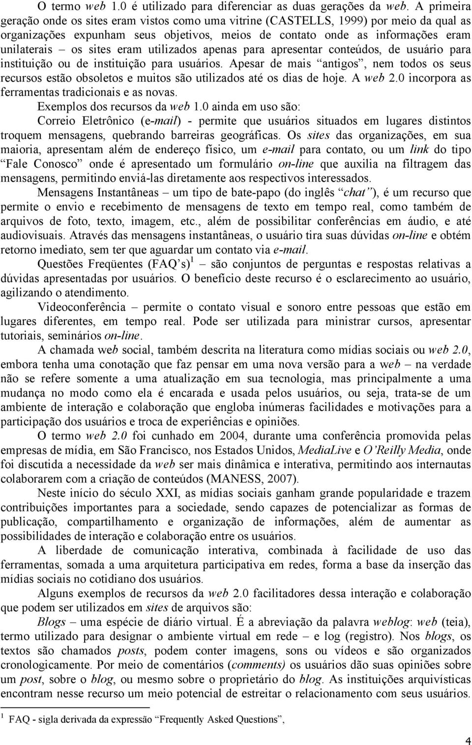 eram utilizados apenas para apresentar conteúdos, de usuário para instituição ou de instituição para usuários.