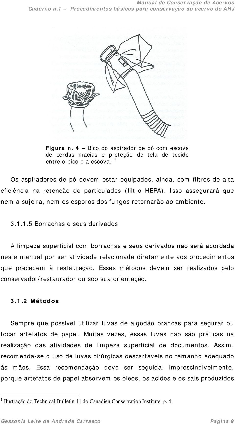 Isso assegurará que nem a sujeira, nem os esporos dos fungos retornarão ao ambiente. 3.1.