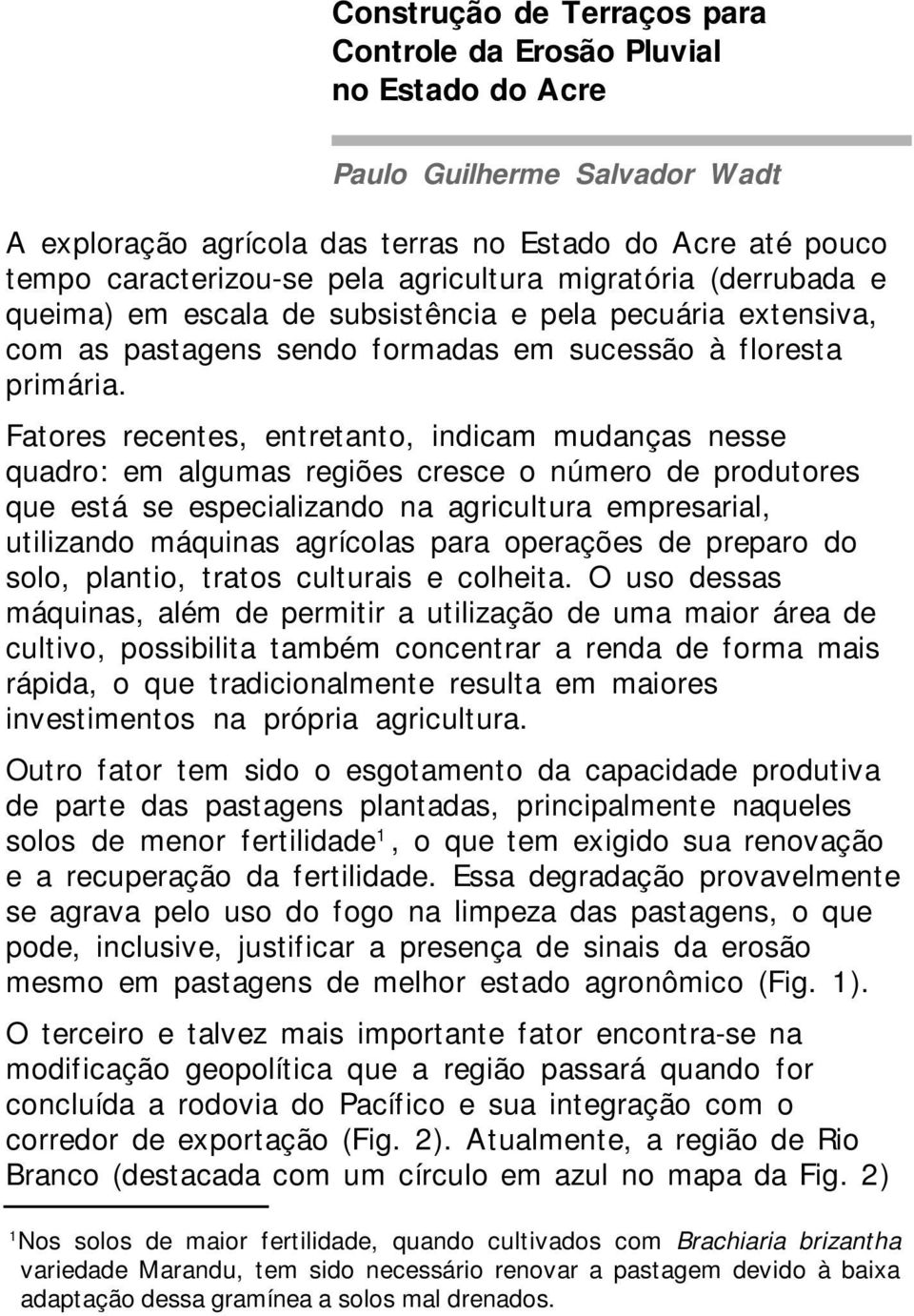 Fatores recentes, entretanto, indicam mudanças nesse quadro: em algumas regiões cresce o número de produtores que está se especializando na agricultura empresarial, utilizando máquinas agrícolas para