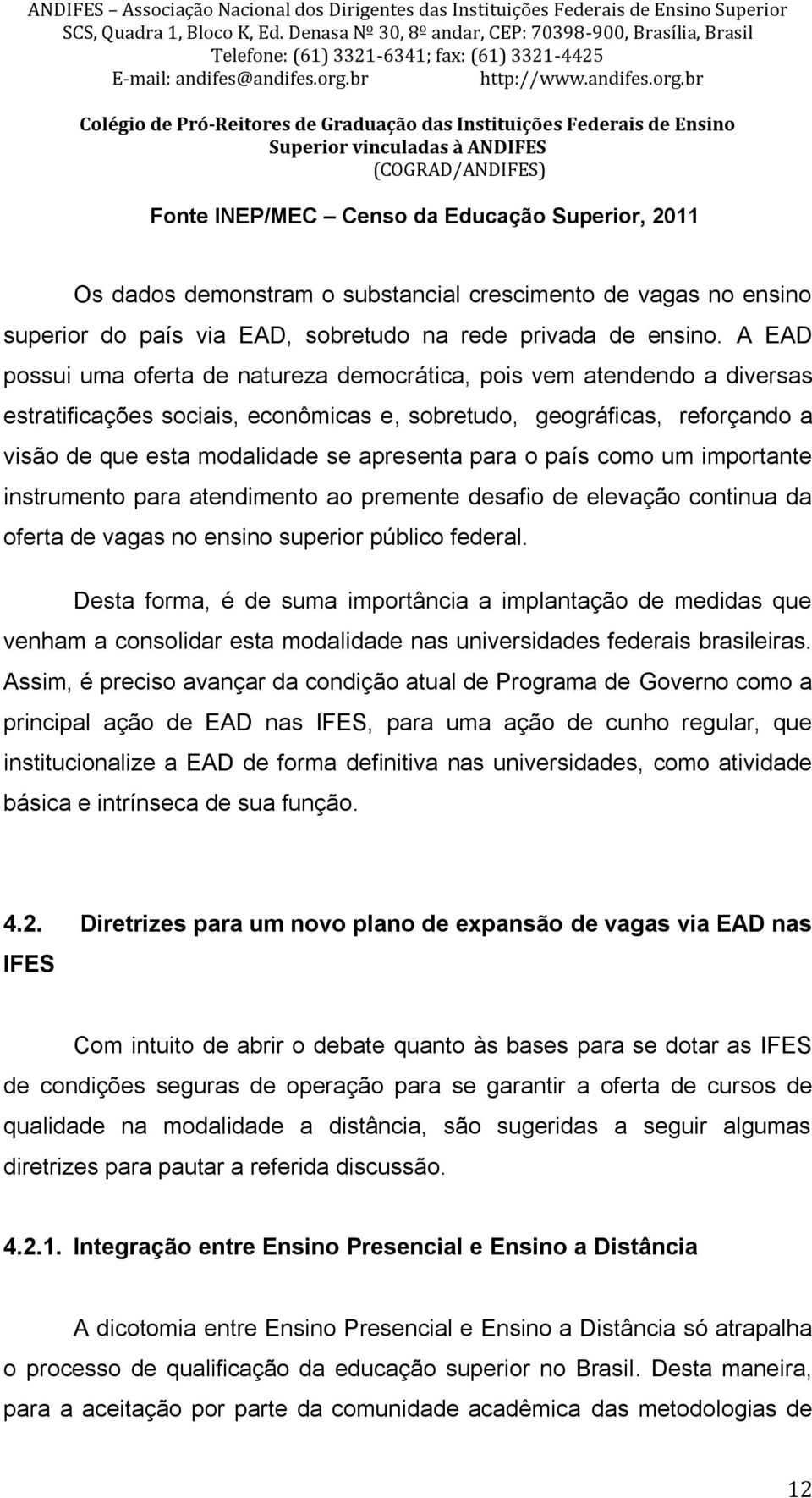 para o país como um importante instrumento para atendimento ao premente desafio de elevação continua da oferta de vagas no ensino superior público federal.