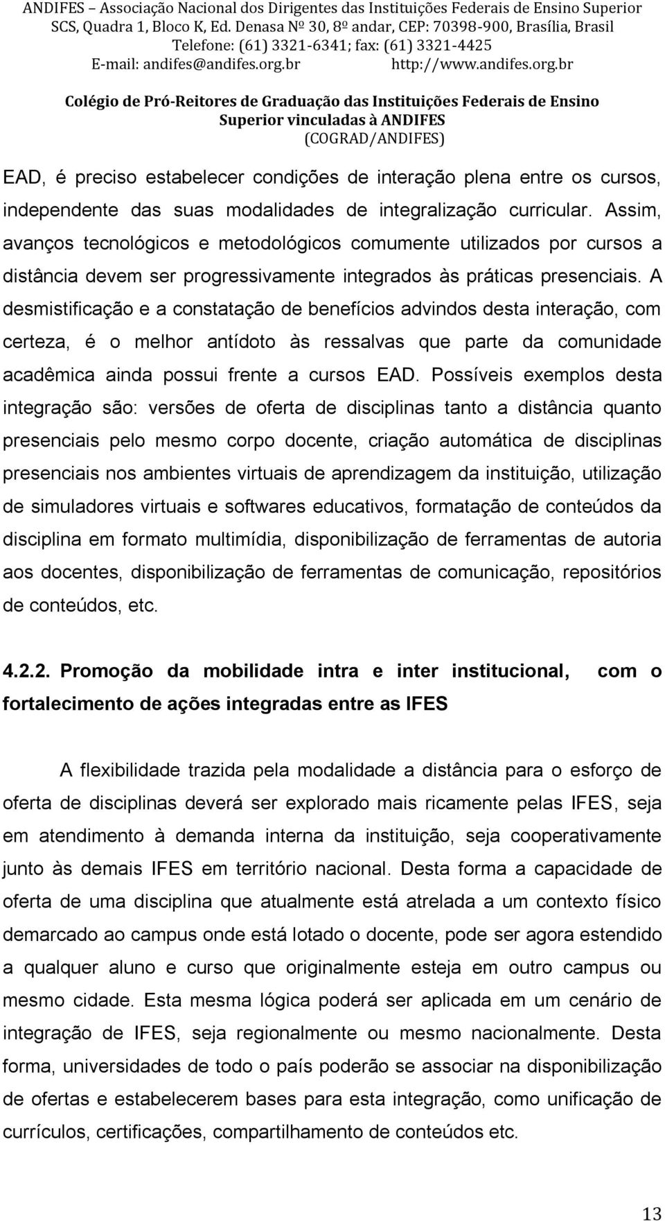 A desmistificação e a constatação de benefícios advindos desta interação, com certeza, é o melhor antídoto às ressalvas que parte da comunidade acadêmica ainda possui frente a cursos EAD.