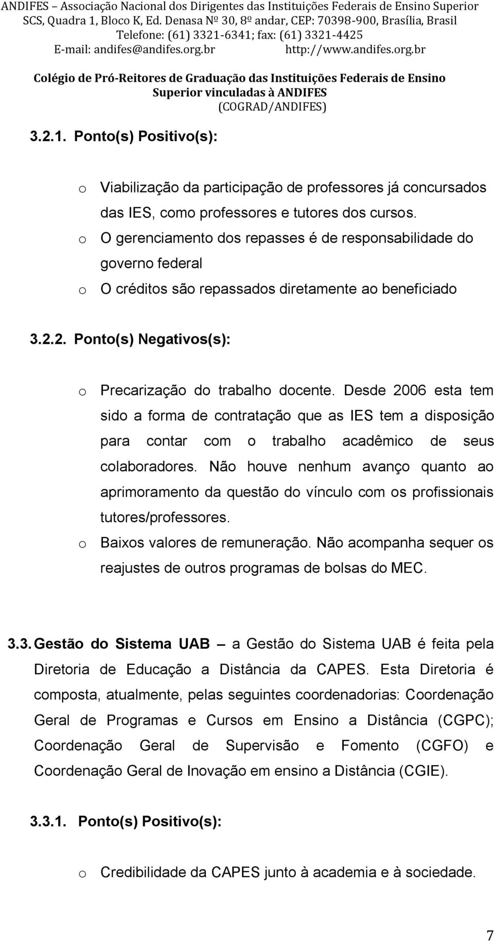 Desde 2006 esta tem sido a forma de contratação que as IES tem a disposição para contar com o trabalho acadêmico de seus colaboradores.