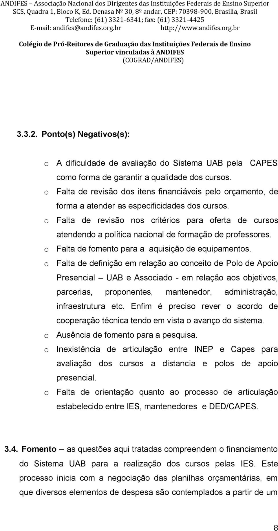 o Falta de revisão nos critérios para oferta de cursos atendendo a política nacional de formação de professores. o Falta de fomento para a aquisição de equipamentos.