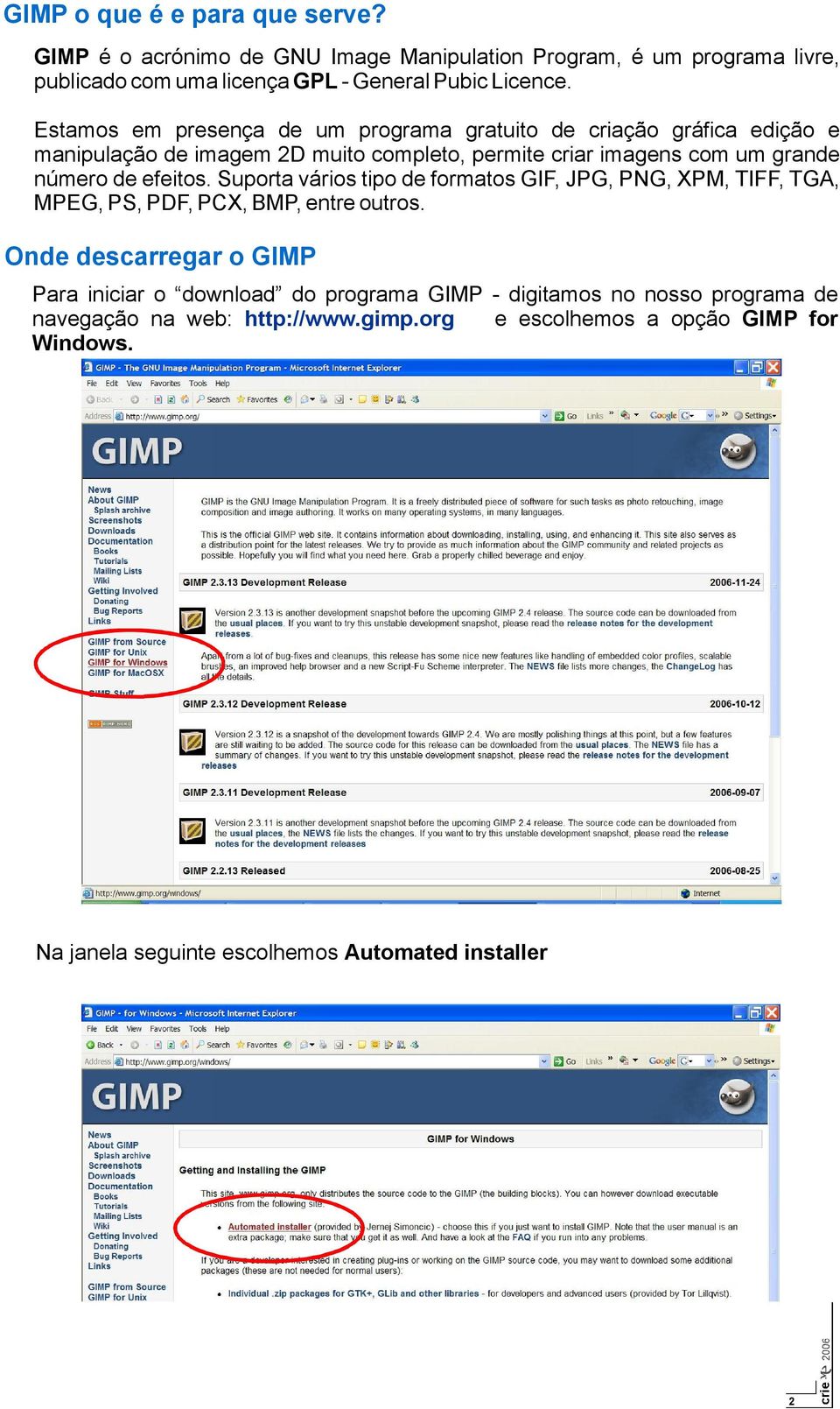 efeitos. Suporta vários tipo de formatos GIF, JPG, PNG, XPM, TIFF, TGA, MPEG, PS, PDF, PCX, BMP, entre ou tros.