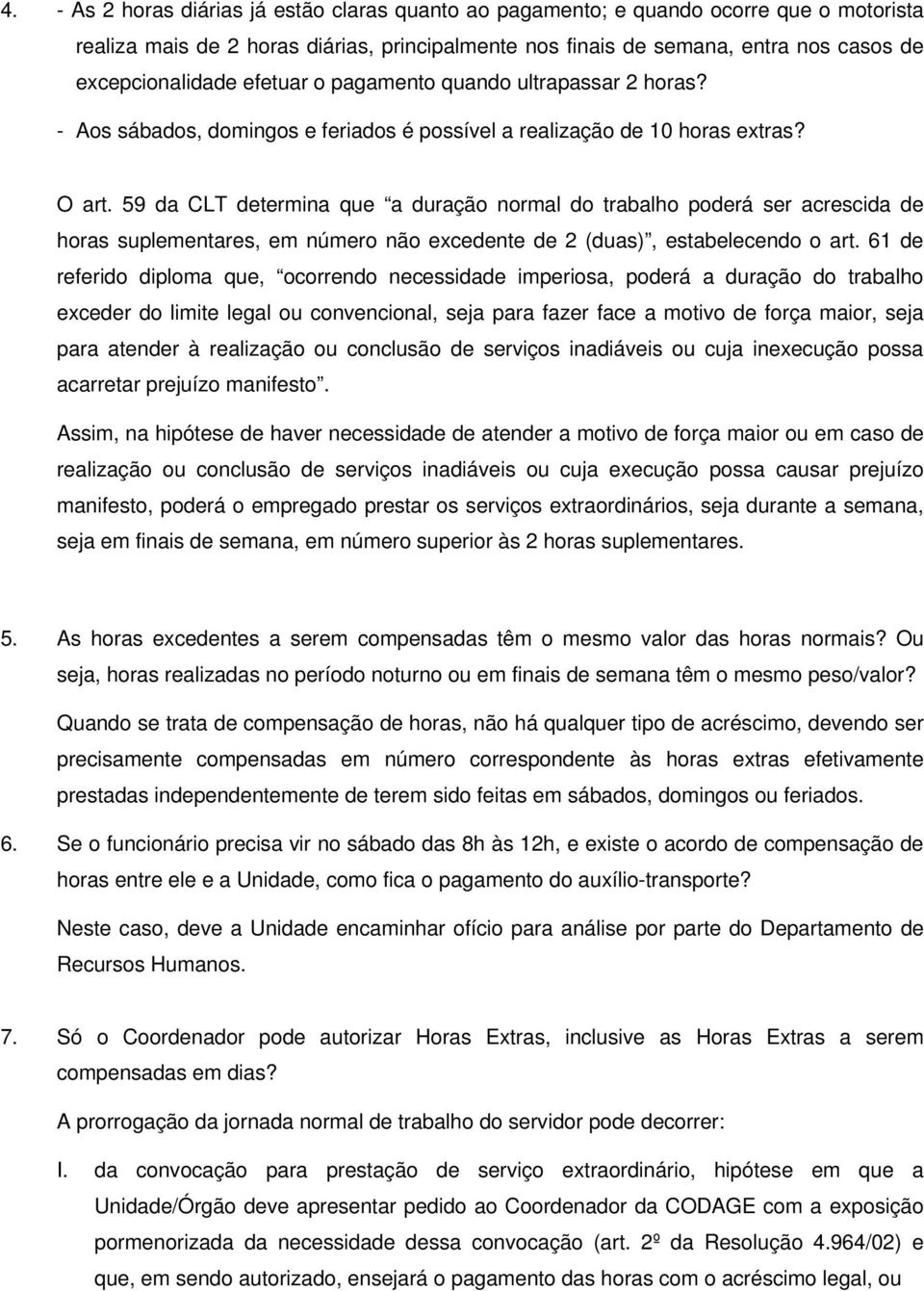 59 da CLT determina que a duração normal do trabalho poderá ser acrescida de horas suplementares, em número não excedente de 2 (duas), estabelecendo o art.