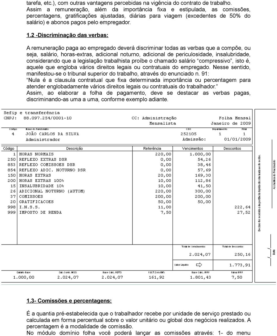 2 -Discriminação das verbas: A remuneração paga ao empregado deverá discriminar todas as verbas que a compõe, ou seja, salário, horas-extras, adicional noturno, adicional de periculosidade,