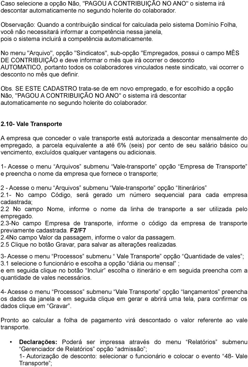 No menu "Arquivo", opção "Sindicatos", sub-opção "Empregados, possui o campo MÊS DE CONTRIBUIÇÃO e deve informar o mês que irá ocorrer o desconto AUTOMATICO, portanto todos os colaboradores