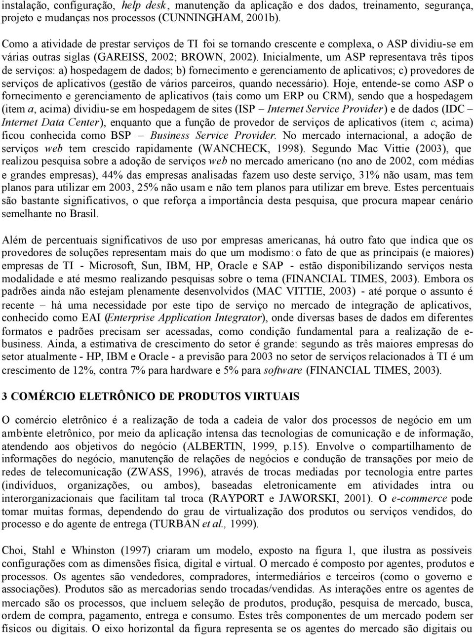 Inicialmente, um ASP representava três tipos de serviços: a) hospedagem de dados; b) fornecimento e gerenciamento de aplicativos; c) provedores de serviços de aplicativos (gestão de vários parceiros,