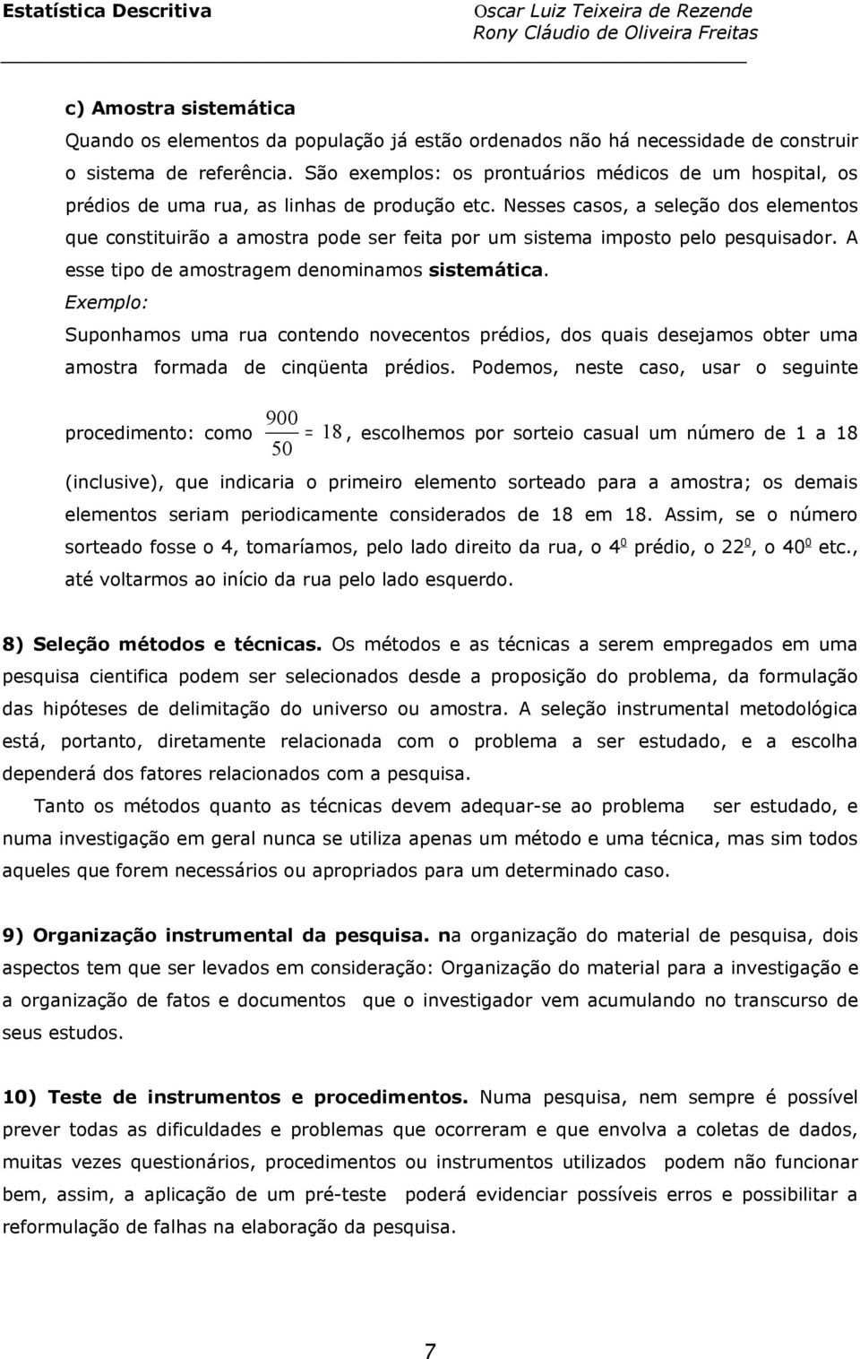 Nesses casos, a seleção dos elemetos que costituirão a amostra pode ser feita por um sistema imposto pelo pesquisador. A esse tipo de amostragem deomiamos sistemática.