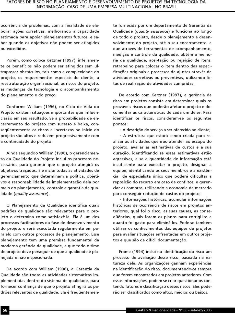 Porém, como coloca Ketzner (1997), infelizmente os benefícios não podem ser atingidos sem ultrapassar obstáculos, tais como a complexidade do projeto, os requerimentos especiais do cliente, a