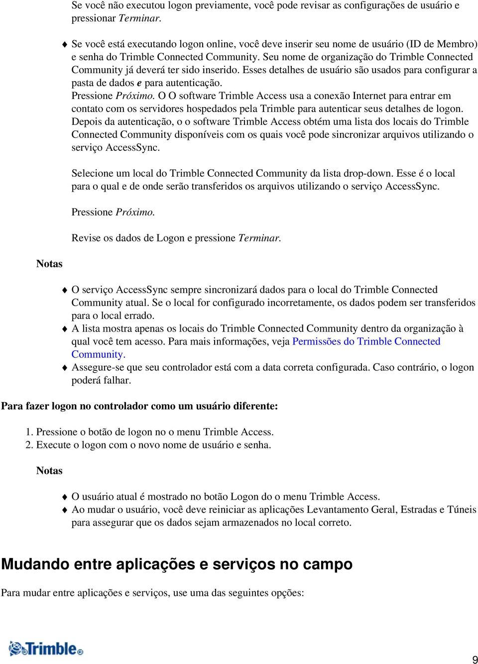 Seu nome de organização do Trimble Connected Community já deverá ter sido inserido. Esses detalhes de usuário são usados para configurar a pasta de dados e para autenticação. Pressione Próximo.