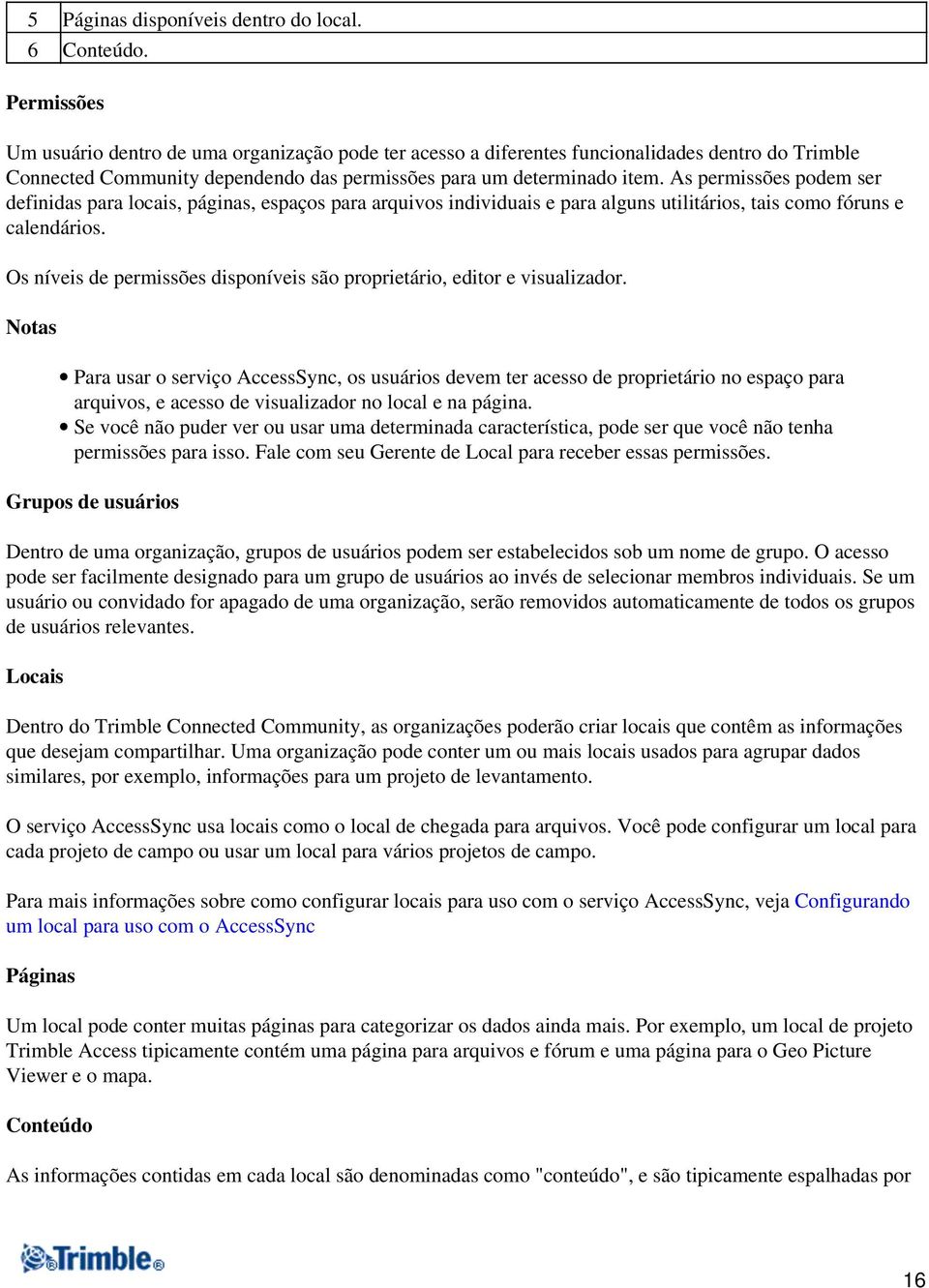 As permissões podem ser definidas para locais, páginas, espaços para arquivos individuais e para alguns utilitários, tais como fóruns e calendários.