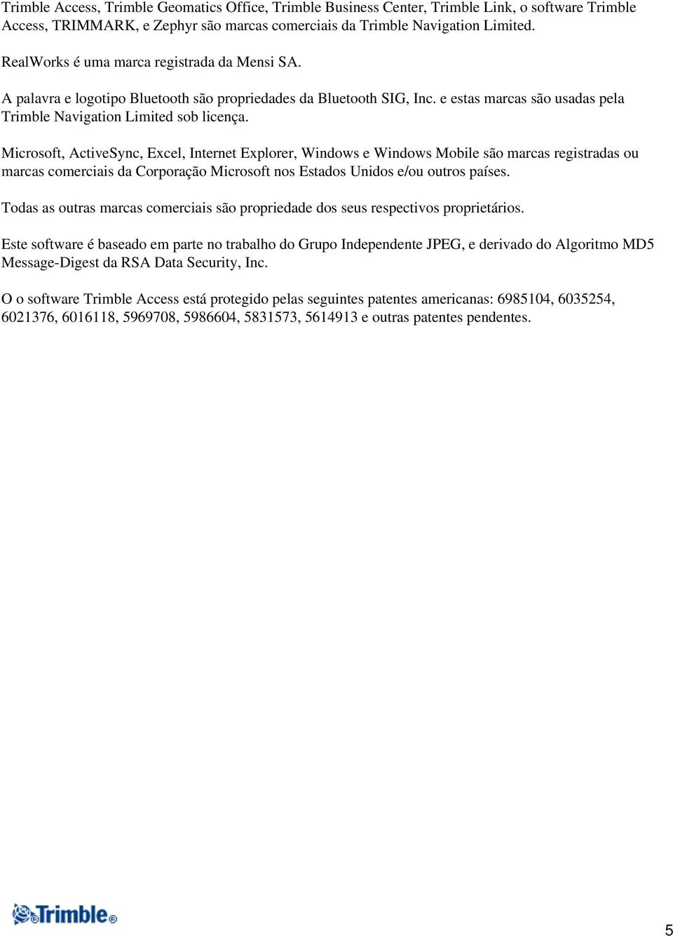 Microsoft, ActiveSync, Excel, Internet Explorer, Windows e Windows Mobile são marcas registradas ou marcas comerciais da Corporação Microsoft nos Estados Unidos e/ou outros países.