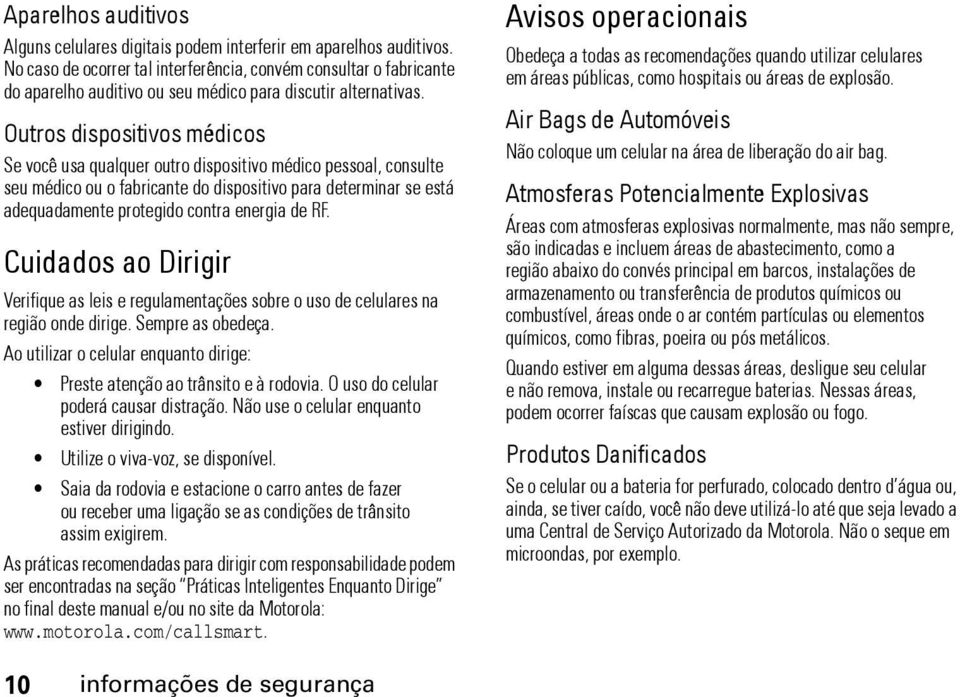 Outros dispositivos médicos Se você usa qualquer outro dispositivo médico pessoal, consulte seu médico ou o fabricante do dispositivo para determinar se está adequadamente protegido contra energia de