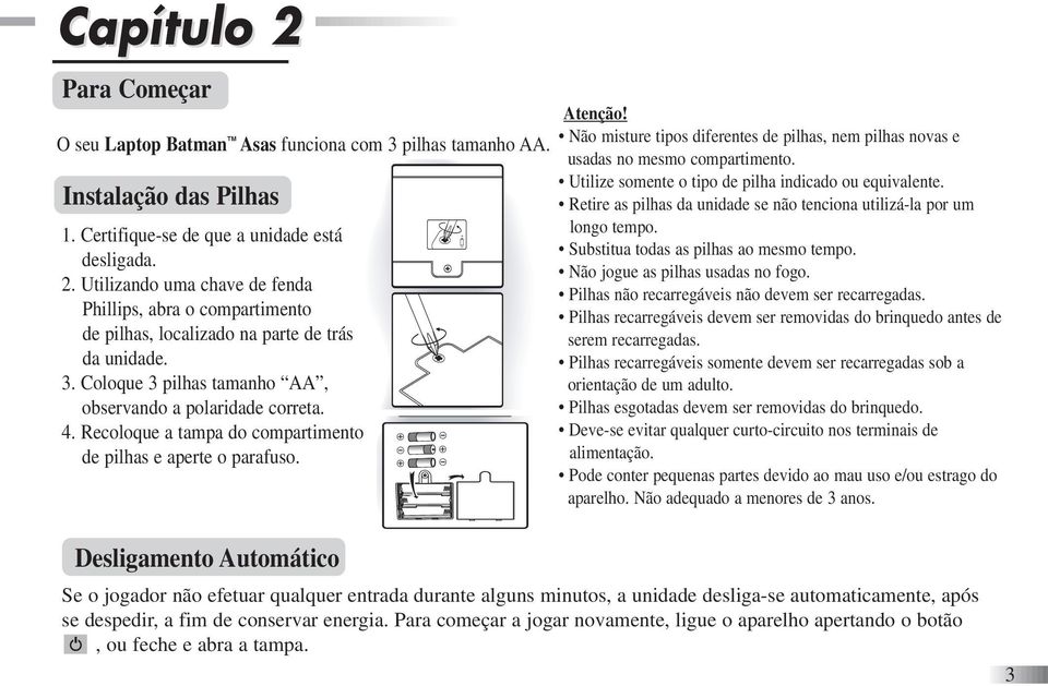 Não misture tipos diferentes de pilhas, nem pilhas novas e usadas no mesmo compartimento. Utilize somente o tipo de pilha indicado ou equivalente.