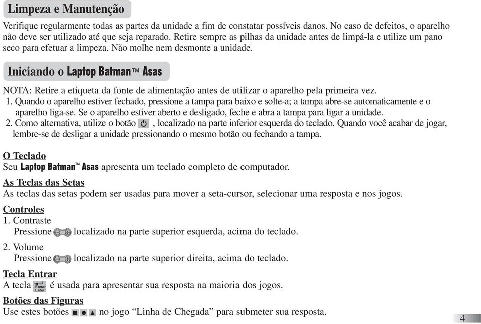 Iniciando o Laptop Batman Asas NOTA: Retire a etiqueta da fonte de alimentação antes de utilizar o aparelho pela primeira vez. 1.