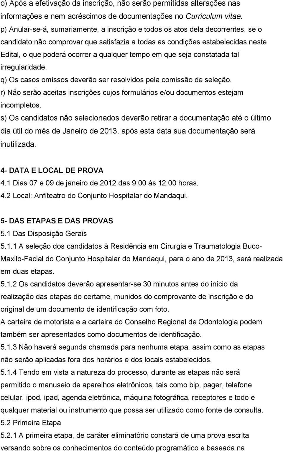 qualquer tempo em que seja constatada tal irregularidade. q) Os casos omissos deverão ser resolvidos pela comissão de seleção.