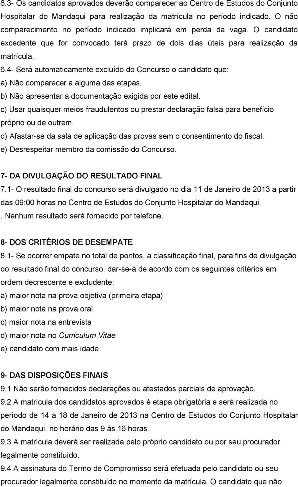 4- Será automaticamente excluído do Concurso o candidato que: a) Não comparecer a alguma das etapas. b) Não apresentar a documentação exigida por este edital.