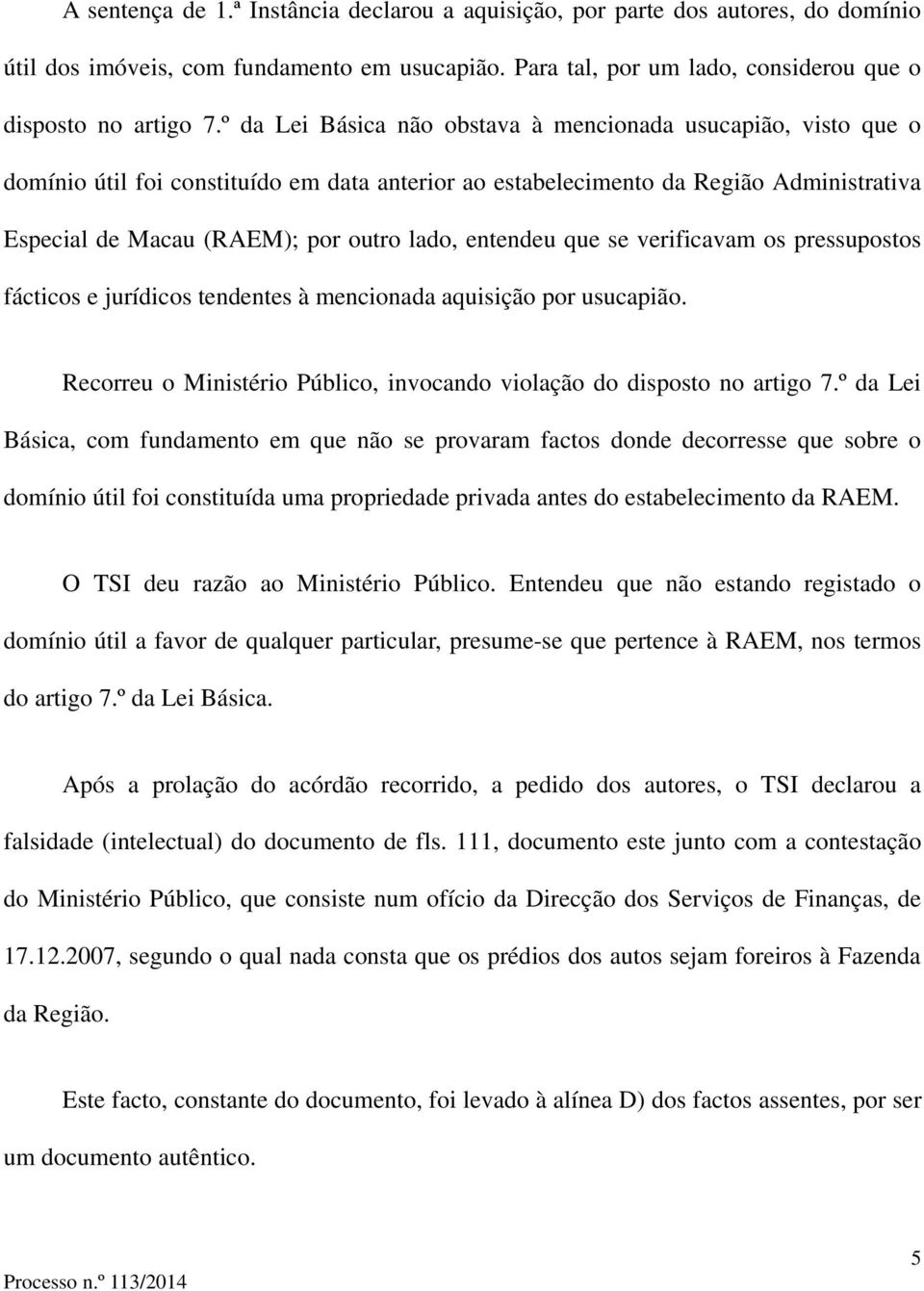 entendeu que se verificavam os pressupostos fácticos e jurídicos tendentes à mencionada aquisição por usucapião. Recorreu o Ministério Público, invocando violação do disposto no artigo 7.