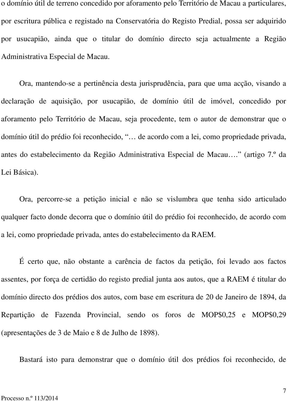 Ora, mantendo-se a pertinência desta jurisprudência, para que uma acção, visando a declaração de aquisição, por usucapião, de domínio útil de imóvel, concedido por aforamento pelo Território de