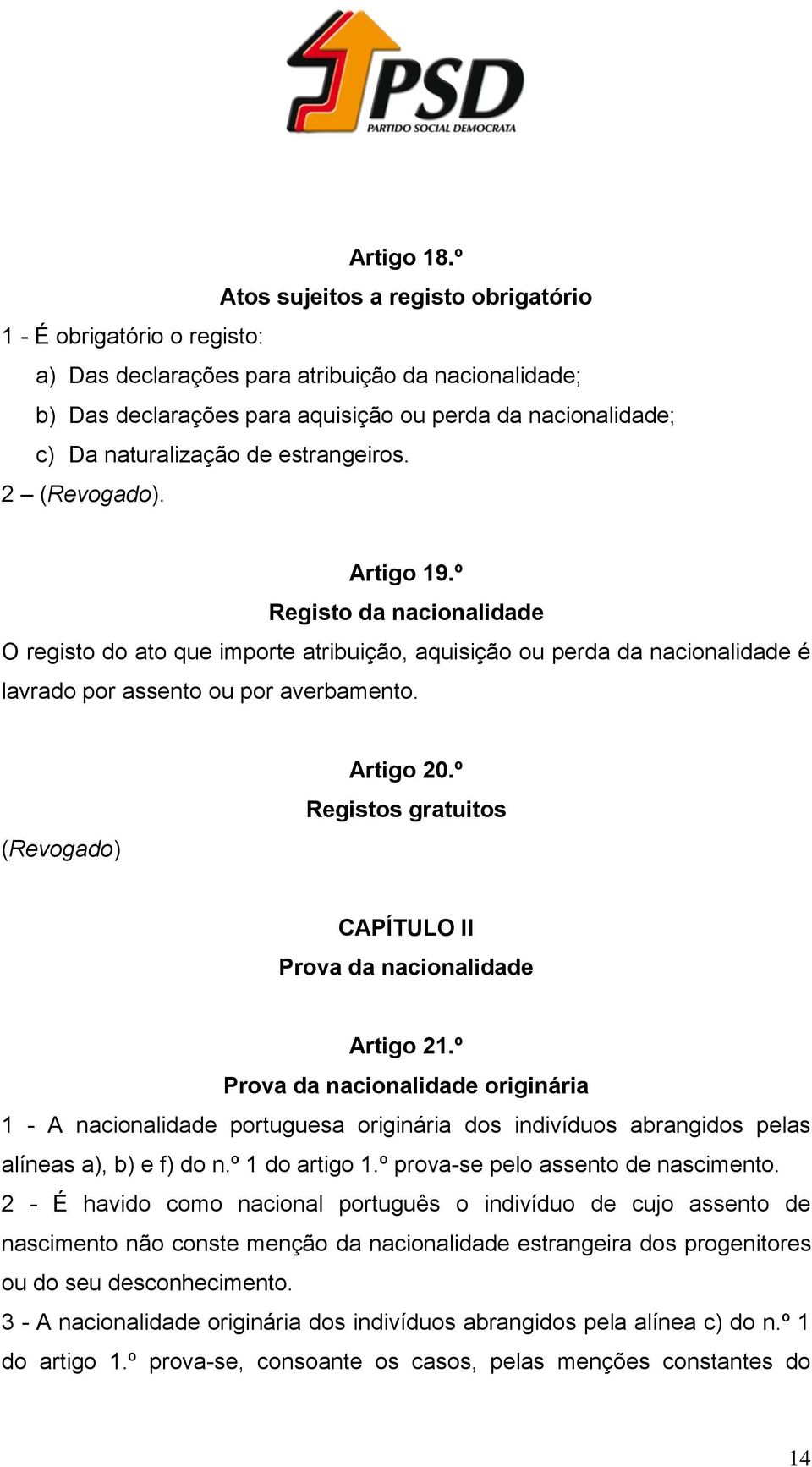 naturalização de estrangeiros. 2 (Revogado). Artigo 19.º Registo da nacionalidade O registo do ato que importe atribuição, aquisição ou perda da nacionalidade é lavrado por assento ou por averbamento.