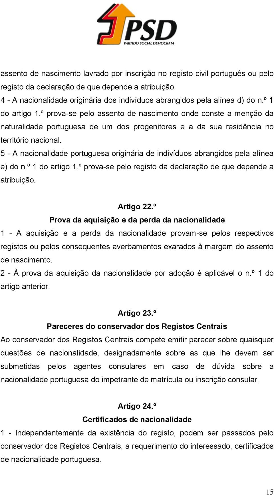 º prova-se pelo assento de nascimento onde conste a menção da naturalidade portuguesa de um dos progenitores e a da sua residência no território nacional.