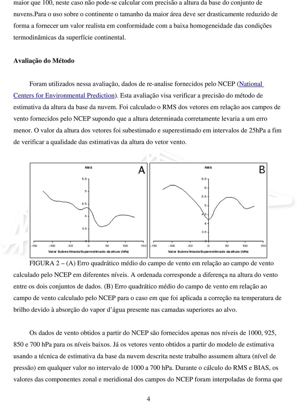 superfície continental. Avaliação do Método Foram utilizados nessa avaliação, dados de re-analise fornecidos pelo NCEP (National Centers for Environmental Prediction).