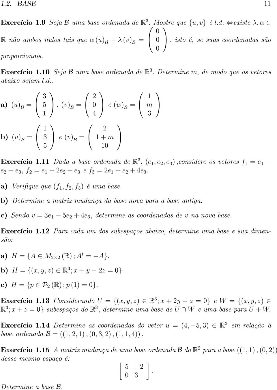 +e +4e 3 a) Verifiqueque(f,f,f 3 )éumabase b) Determineamatrizmudançadabasenovaparaabaseantiga c) Sendov3e 5e +4e 3,determineascoordenadasdev nanovabase Exercício Para cada um dos subespaços abaixo,