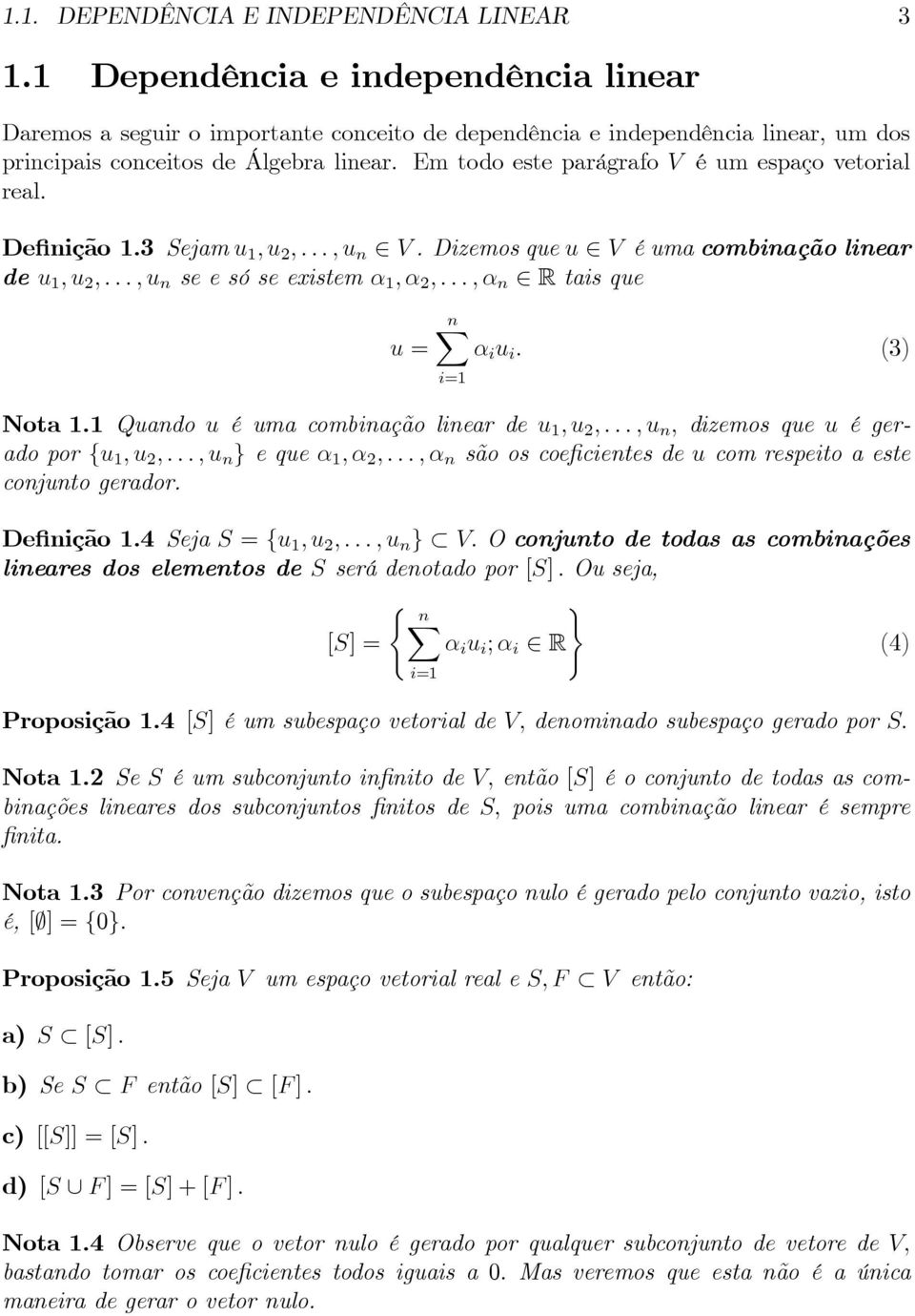 combinação linear de u,u,,u n, dizemos que u é geradopor{u,u,,u n }equeα,α,,α n sãooscoeficientesdeucomrespeitoaeste conjunto gerador Definição4 SejaS{u,u,,u n } VOconjunto de todas as combinações