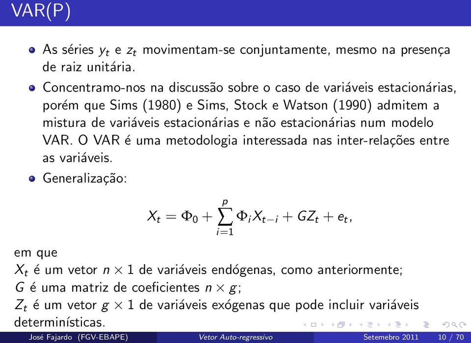 não estacionárias num modelo VAR. O VAR é uma metodologia interessada nas inter-relações entre as variáveis.