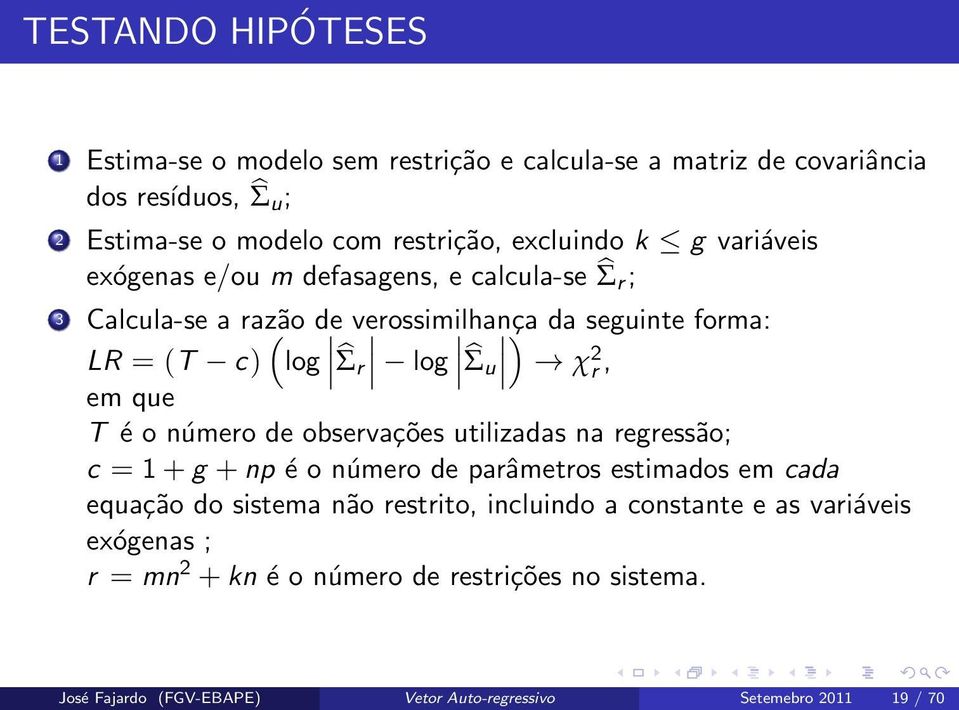 que T é o número de observações utilizadas na regressão; c = 1 + g + np é o número de parâmetros estimados em cada equação do sistema não restrito, incluindo