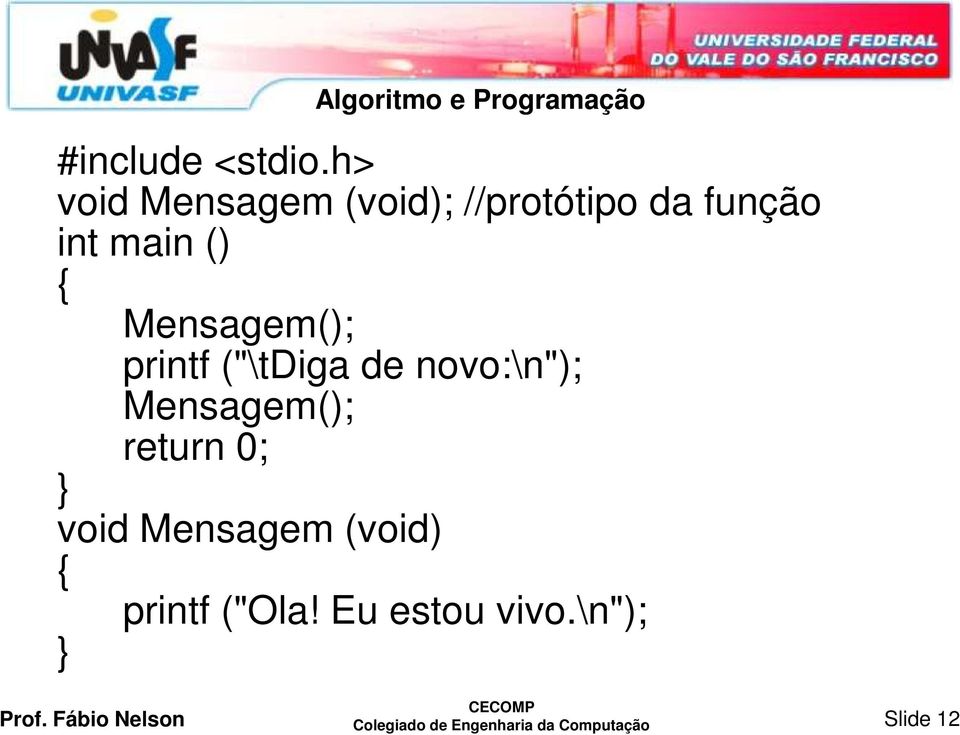 Mensagem(); printf ("\tdiga de novo:\n"); Mensagem(); return