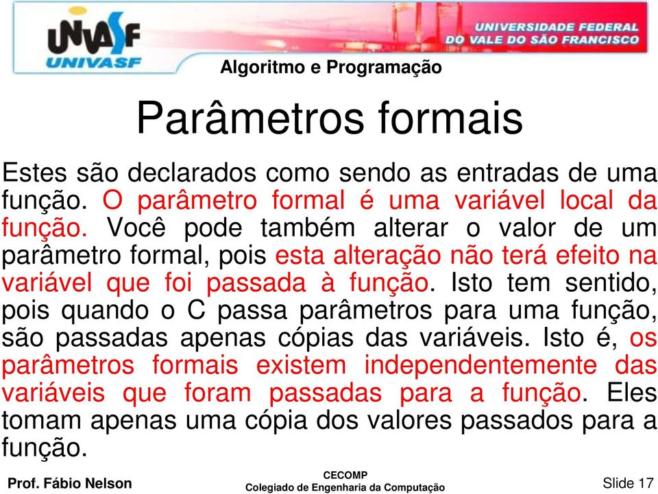 Isto tem sentido, pois quando o C passa parâmetros para uma função, são passadas apenas cópias das variáveis.