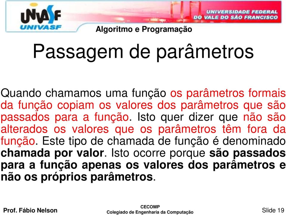 Isto quer dizer que não são alterados os valores que os parâmetros têm fora da função.