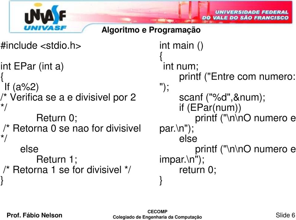 divisivel */ else Return 1; /* Retorna 1 se for divisivel */ } Algoritmo e Programação int main () { int