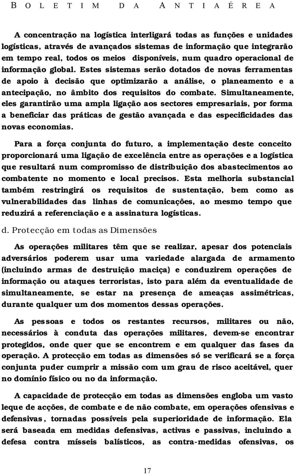 Simultaneamente, eles garantirão uma ampla ligação aos sectores empresariais, por forma a beneficiar das práticas de gestão avançada e das especificidades das novas economias.