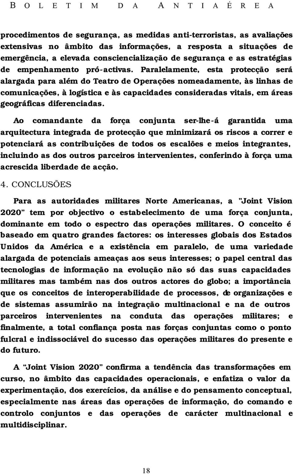 Paralelamente, esta protecção será alargada para além do Teatro de Operações nomeadamente, às linhas de comunicações, à logística e às capacidades consideradas vitais, em áreas geográficas