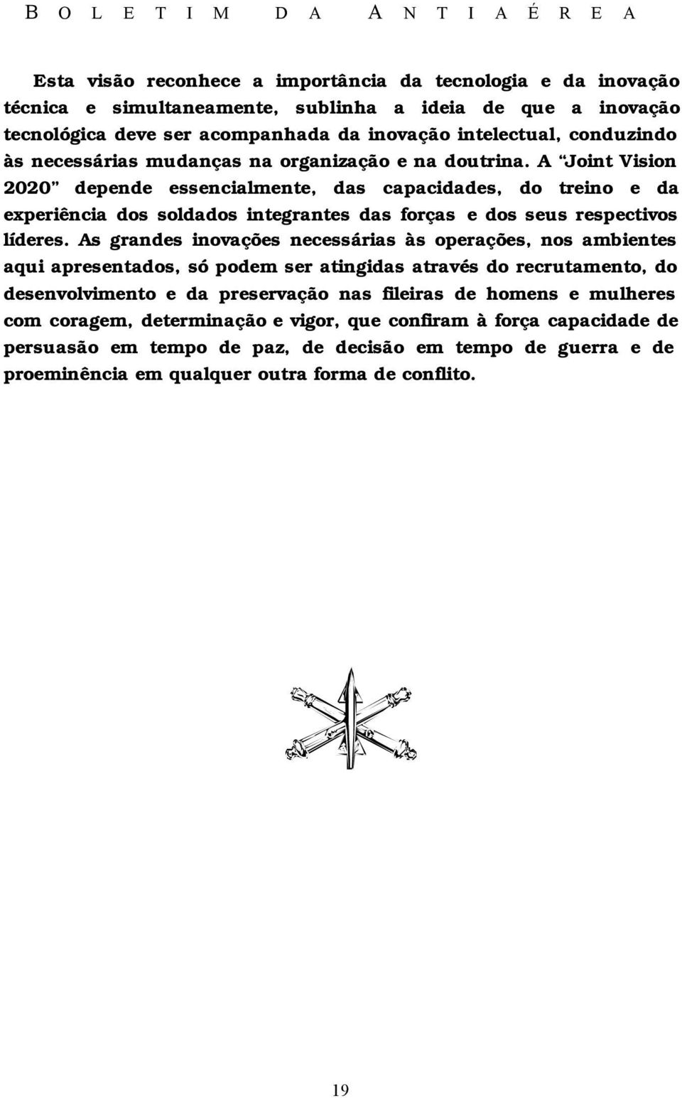 A Joint Vision 2020 depende essencialmente, das capacidades, do treino e da experiência dos soldados integrantes das forças e dos seus respectivos líderes.