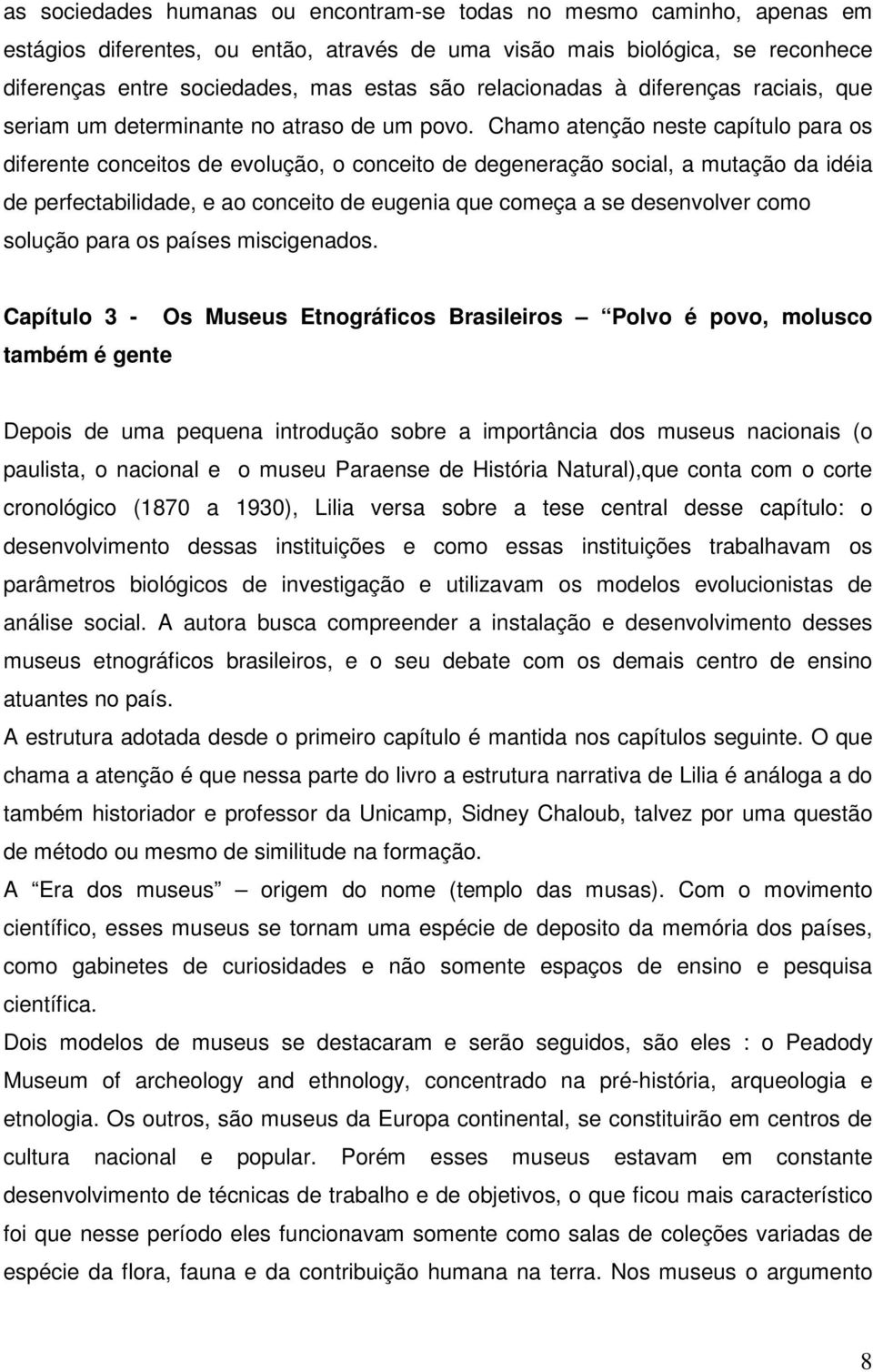 Chamo atenção neste capítulo para os diferente conceitos de evolução, o conceito de degeneração social, a mutação da idéia de perfectabilidade, e ao conceito de eugenia que começa a se desenvolver