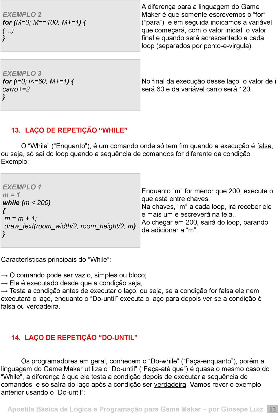 EXEMPLO 3 for (i=0; i<=60; M+=1) { carro+=2 No final da execução desse laço, o valor de i será 60 e da variável carro será 120. 13.