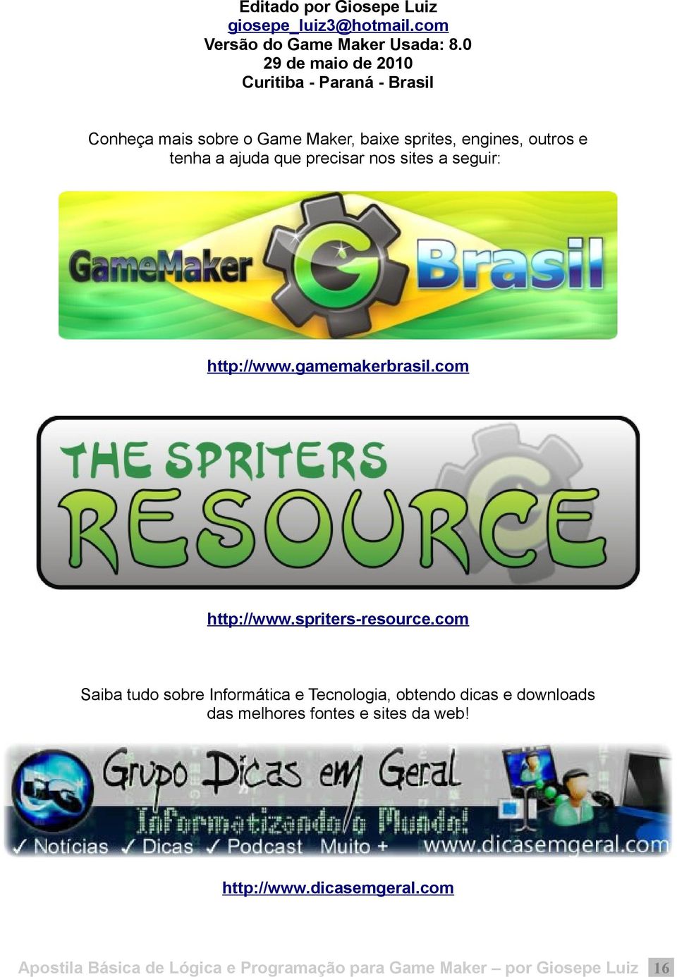 que precisar nos sites a seguir: http://www.gamemakerbrasil.com http://www.spriters-resource.