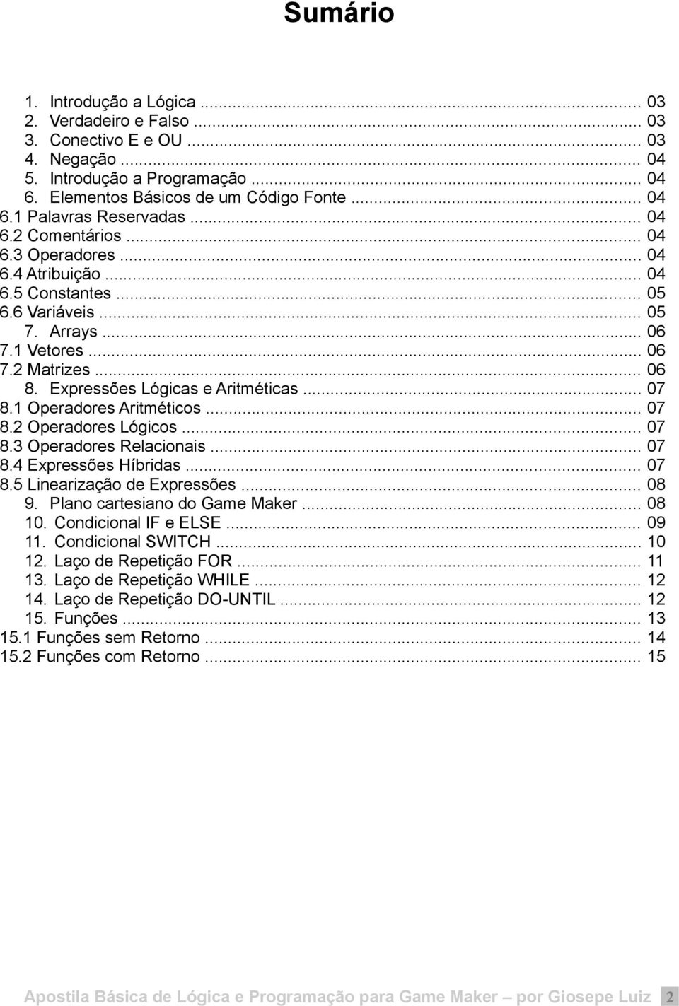 .. 07 8.1 Operadores Aritméticos... 07 8.2 Operadores Lógicos... 07 8.3 Operadores Relacionais... 07 8.4 Expressões Híbridas... 07 8.5 Linearização de Expressões... 08 9.